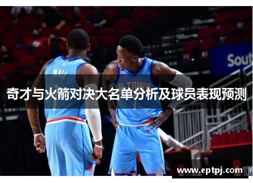 奇才与火箭对决大名单分析及球员表现预测