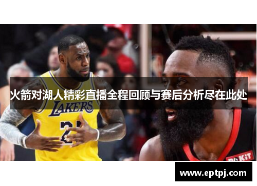 火箭对湖人精彩直播全程回顾与赛后分析尽在此处