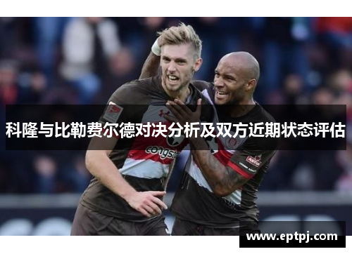 科隆与比勒费尔德对决分析及双方近期状态评估