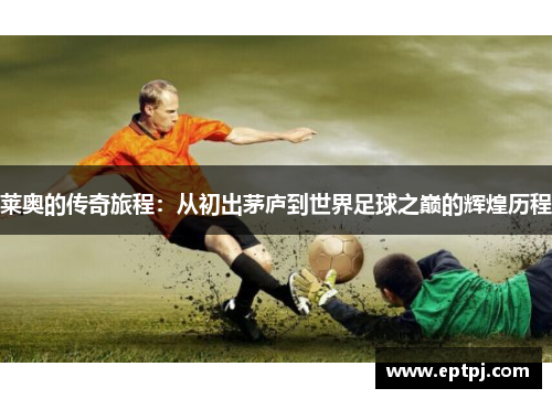 莱奥的传奇旅程：从初出茅庐到世界足球之巅的辉煌历程