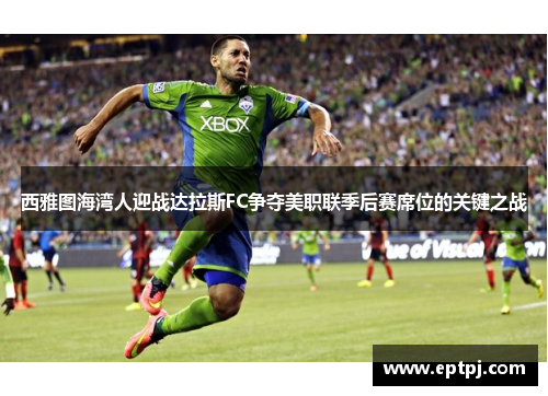 西雅图海湾人迎战达拉斯FC争夺美职联季后赛席位的关键之战