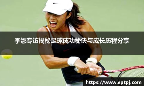 李娜专访揭秘足球成功秘诀与成长历程分享
